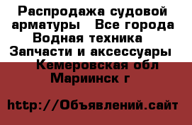 Распродажа судовой арматуры - Все города Водная техника » Запчасти и аксессуары   . Кемеровская обл.,Мариинск г.